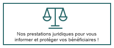 Nos prestations juridiques pour vous informer et protéger vos bénéficiaires !